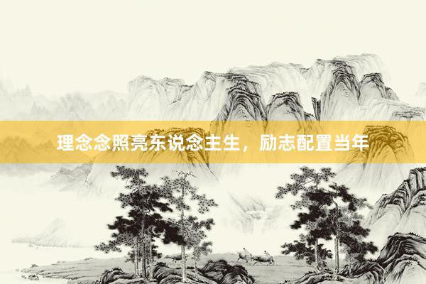 理念念照亮东说念主生，励志配置当年