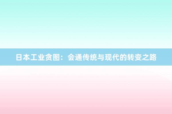 日本工业贪图：会通传统与现代的转变之路