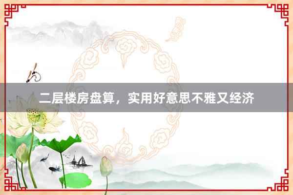 二层楼房盘算，实用好意思不雅又经济