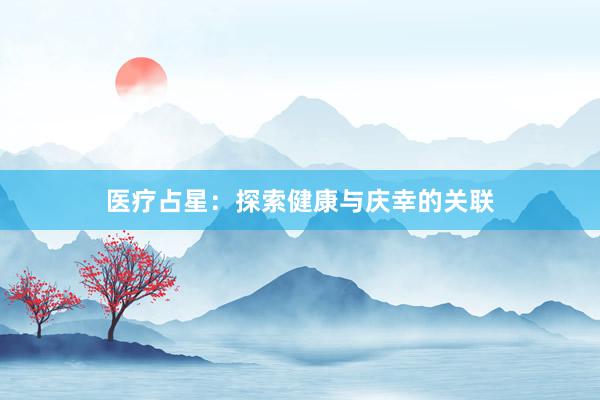 医疗占星：探索健康与庆幸的关联